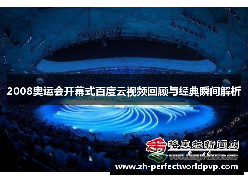2008奥运会开幕式百度云视频回顾与经典瞬间解析