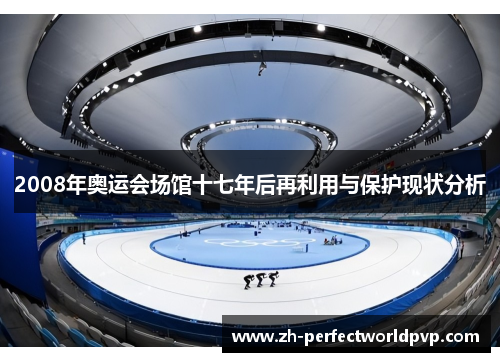 2008年奥运会场馆十七年后再利用与保护现状分析